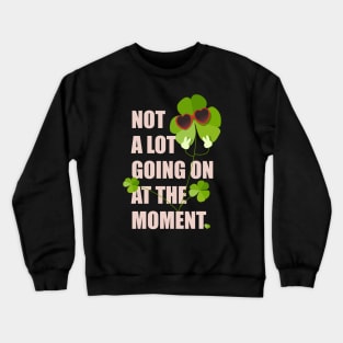 Not A Lot Going On At The Moment Crewneck Sweatshirt